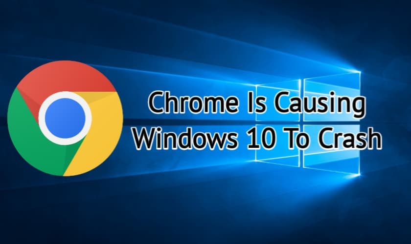 How To Fix Google Chrome Exploit Is Causing Windows 10 To Crash